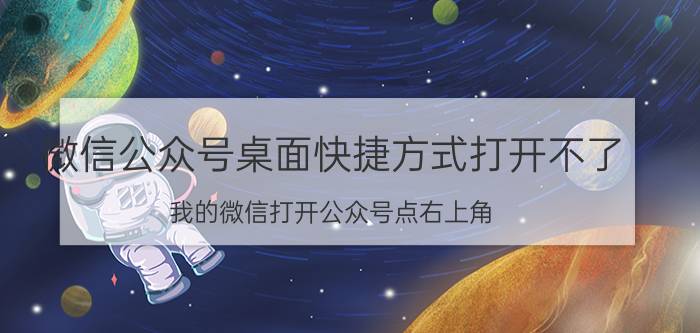 微信公众号桌面快捷方式打开不了 我的微信打开公众号点右上角 号，为什么没有搜索框？